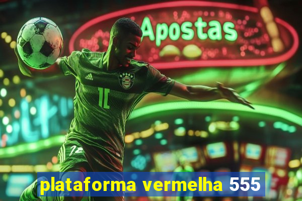 plataforma vermelha 555